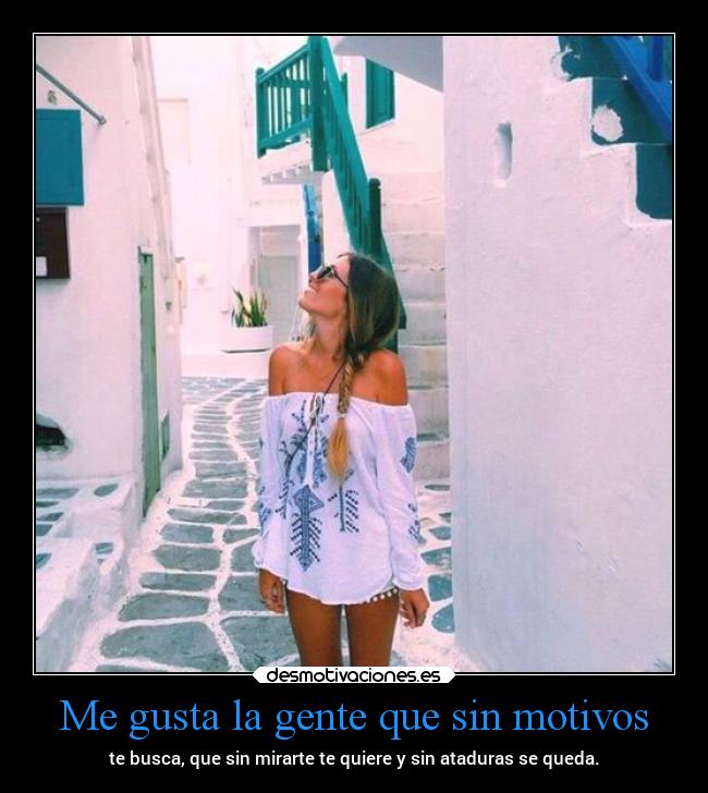 Me gusta la gente que sin motivos -