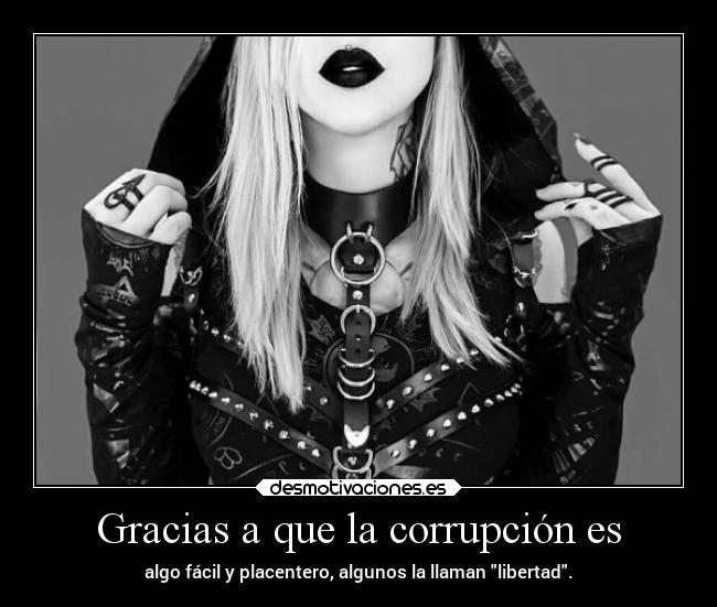 Gracias a que la corrupción es -