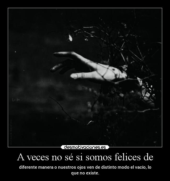 A veces no sé si somos felices de -