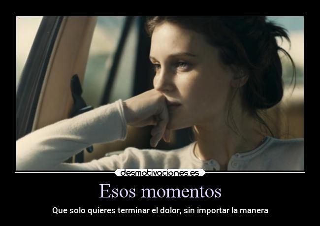 Esos momentos - Que solo quieres terminar el dolor, sin importar la manera