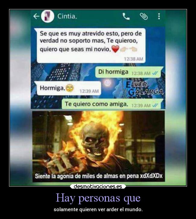 Hay personas que - solamente quieren ver arder el mundo.