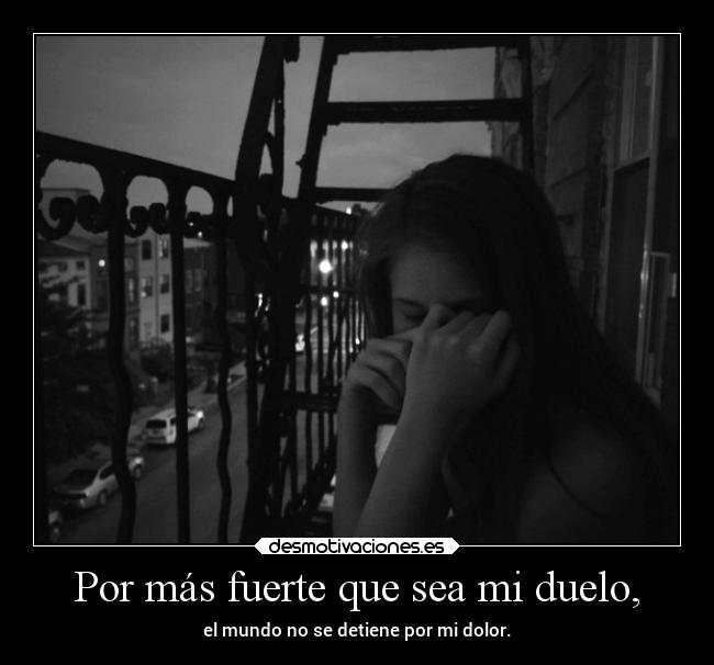 Por más fuerte que sea mi duelo, -