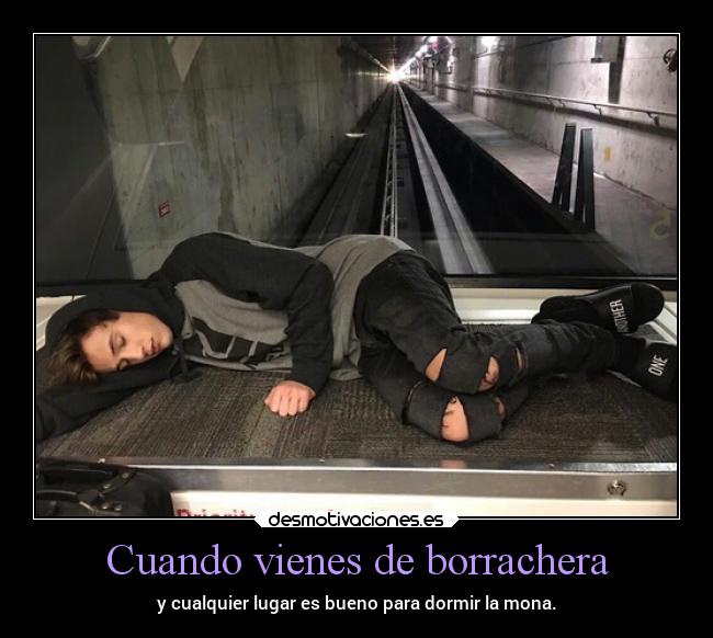 Cuando vienes de borrachera - y cualquier lugar es bueno para dormir la mona.