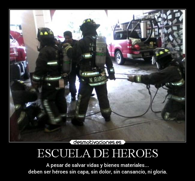 ESCUELA DE HEROES - A pesar de salvar vidas y bienes materiales...
deben ser héroes sin capa, sin dolor, sin cansancio, ni gloria.
