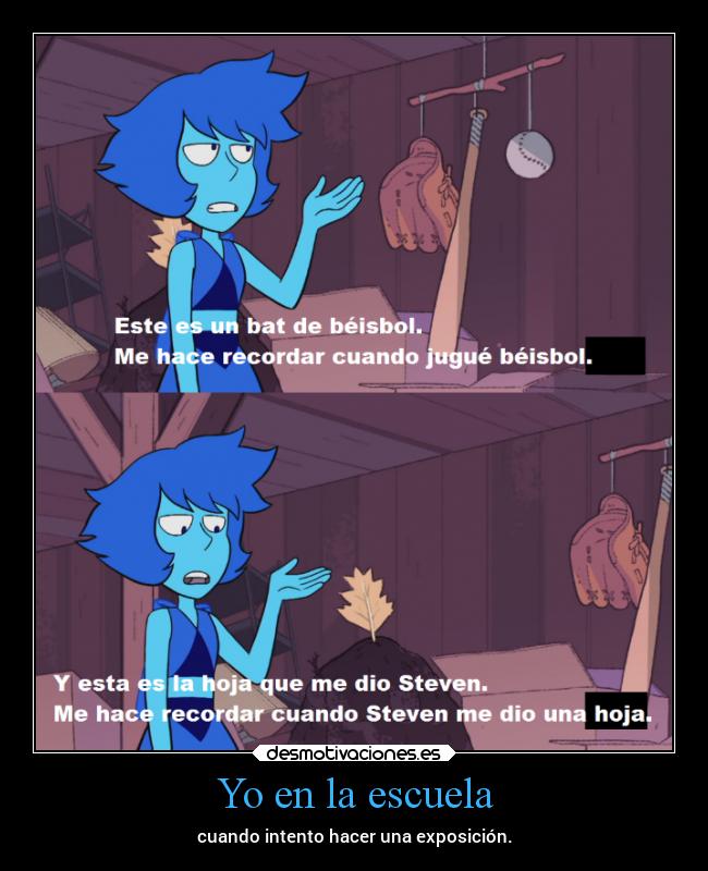 Yo en la escuela - cuando intento hacer una exposición.