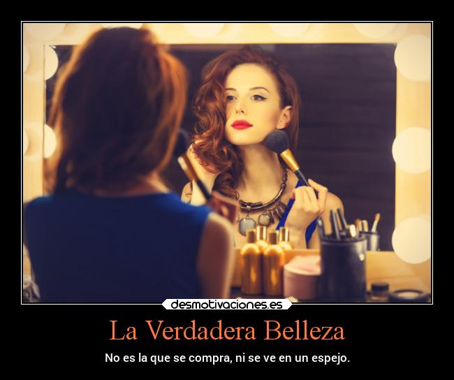 La Verdadera Belleza - No es la que se compra, ni se ve en un espejo.