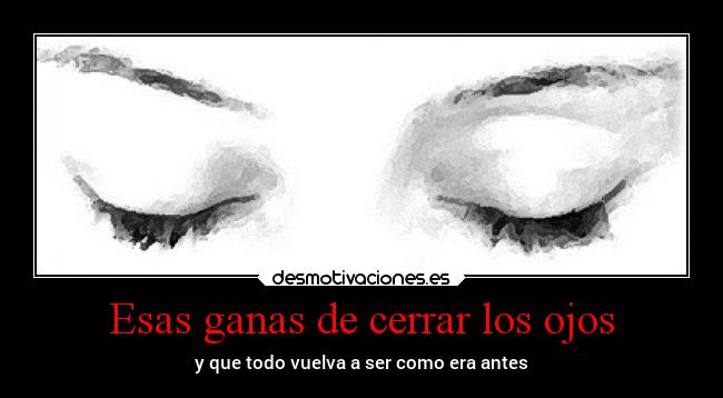 Esas ganas de cerrar los ojos -