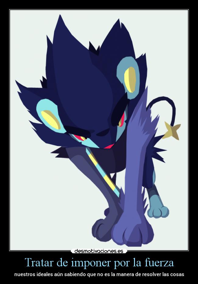 Tratar de imponer por la fuerza - nuestros ideales aún sabiendo que no es la manera de resolver las cosas