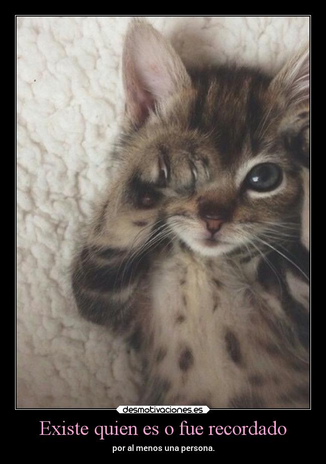 Existe quien es o fue recordado - por al menos una persona.