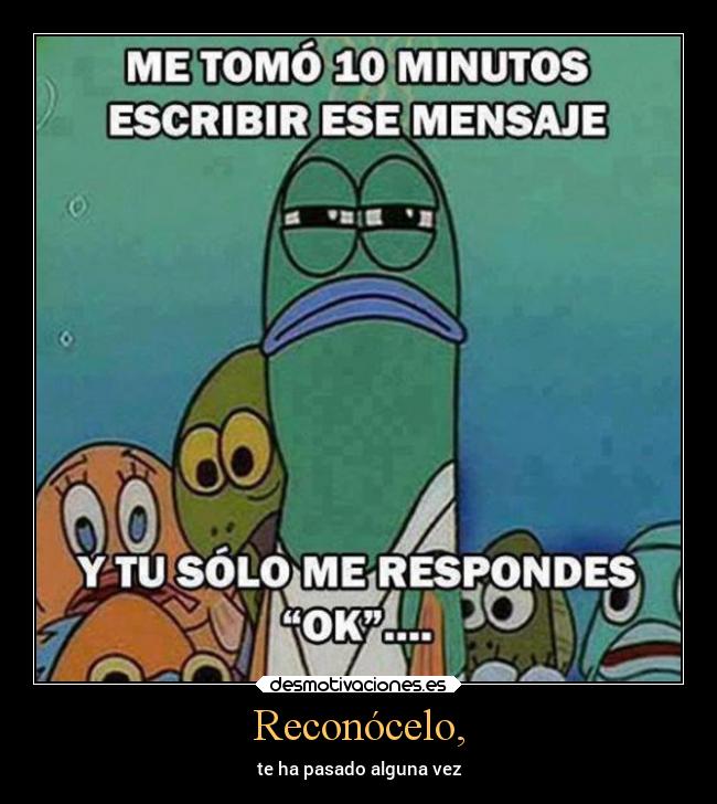 Reconócelo, - te ha pasado alguna vez