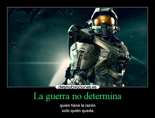 La guerra no determina - quien tiene la razón
solo quién queda.