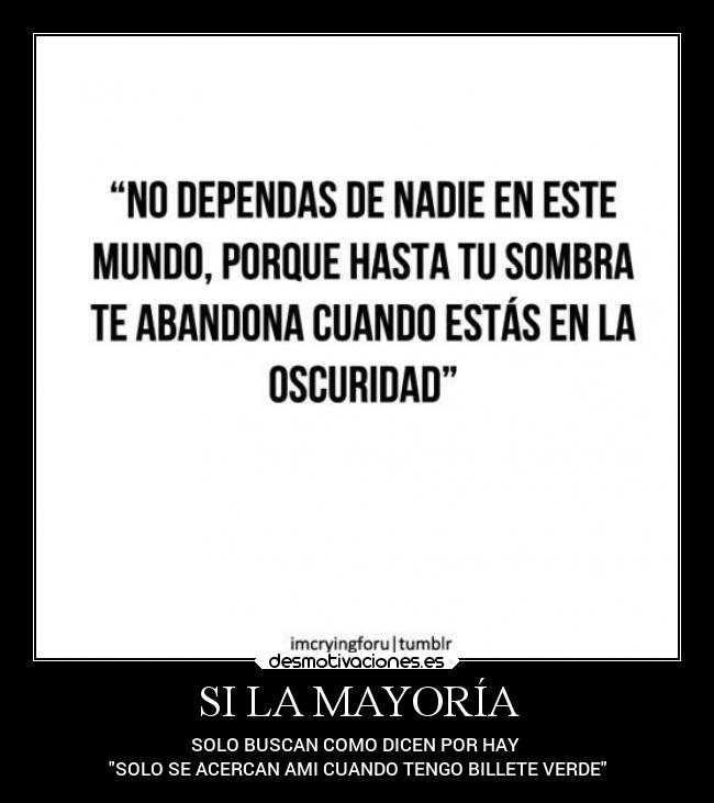 SI LA MAYORÍA - SOLO BUSCAN COMO DICEN POR HAY 
SOLO SE ACERCAN AMI CUANDO TENGO BILLETE VERDE