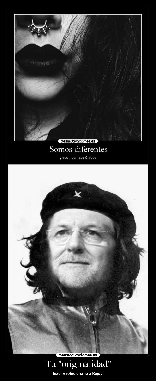 Tu originalidad - hizo revolucionario a Rajoy.