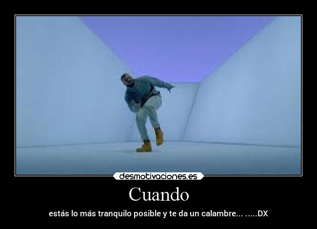 Cuando - estás lo más tranquilo posible y te da un calambre... .....DX