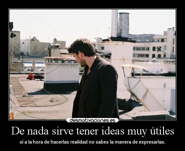 De nada sirve tener ideas muy útiles -