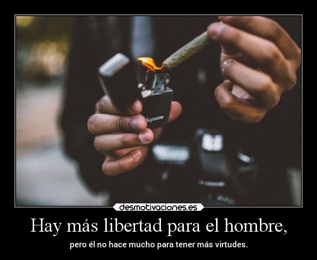 Hay más libertad para el hombre, -