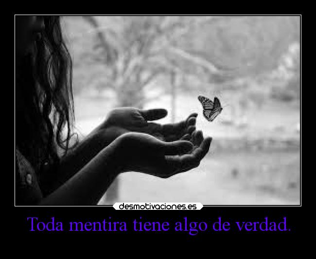 Toda mentira tiene algo de verdad. - 