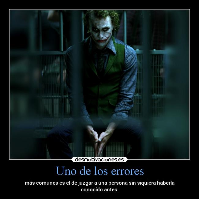 Uno de los errores - más comunes es el de juzgar a una persona sin siquiera haberla
conocido antes.