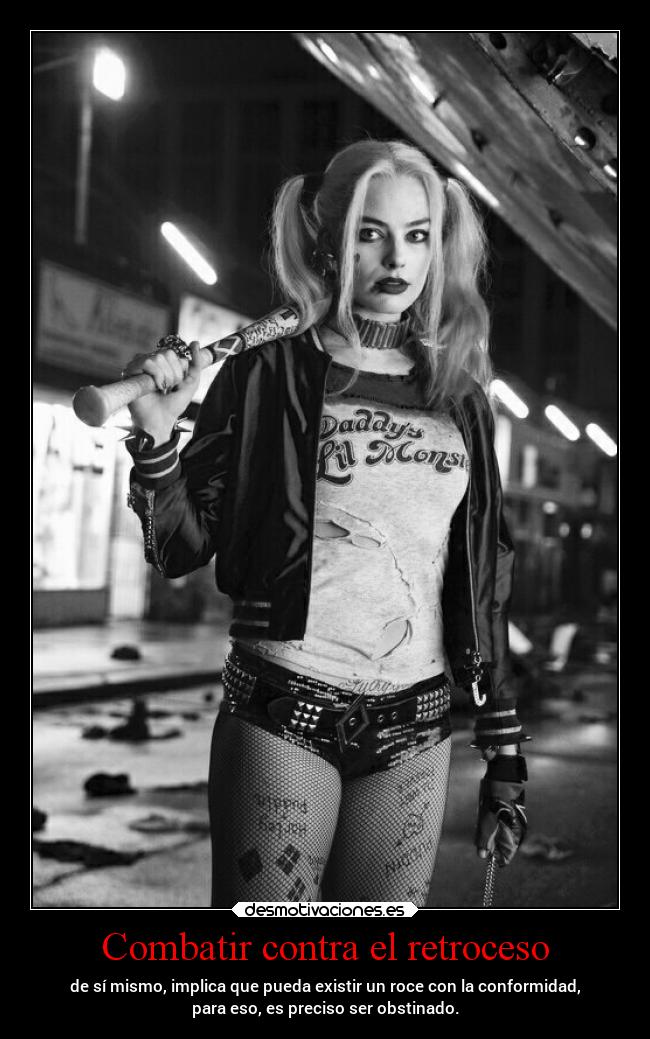 Combatir contra el retroceso - de sí mismo, implica que pueda existir un roce con la conformidad,
para eso, es preciso ser obstinado.