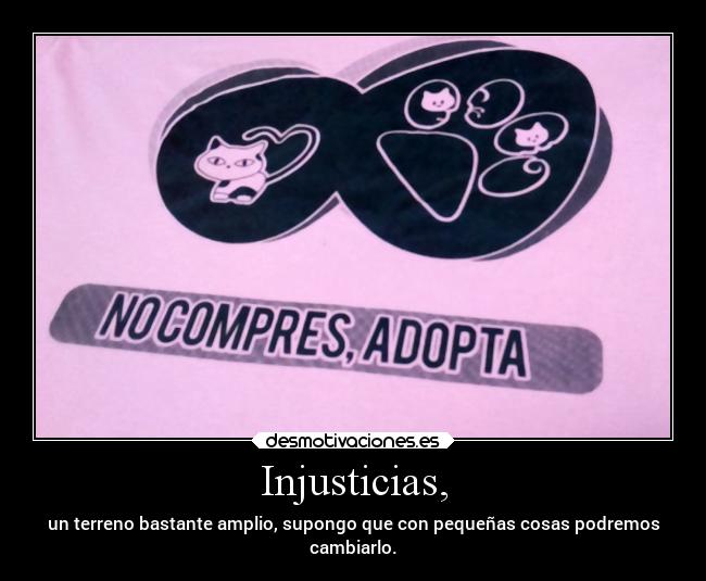 Injusticias, - un terreno bastante amplio, supongo que con pequeñas cosas podremos
cambiarlo.