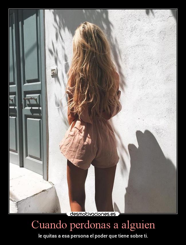 Cuando perdonas a alguien - le quitas a esa persona el poder que tiene sobre ti.