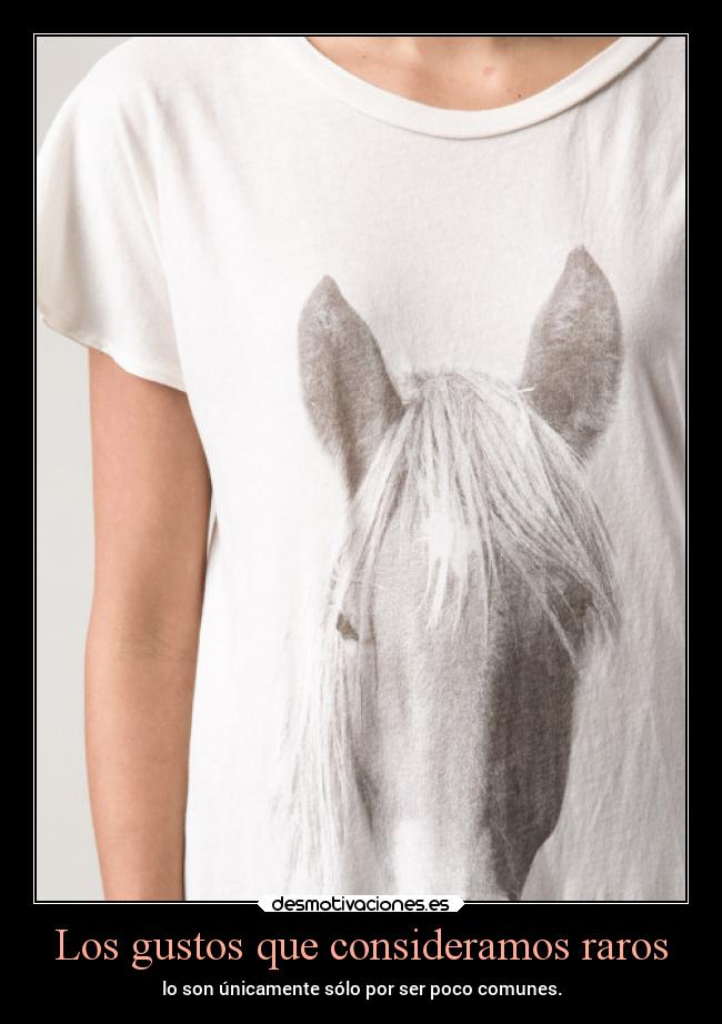 Los gustos que consideramos raros - lo son únicamente sólo por ser poco comunes.