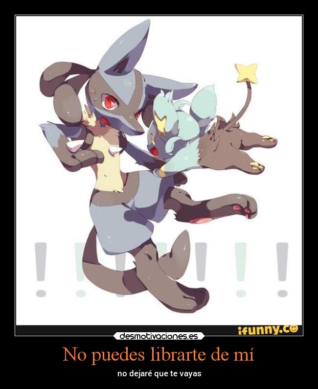 No puedes librarte de mí - no dejaré que te vayas