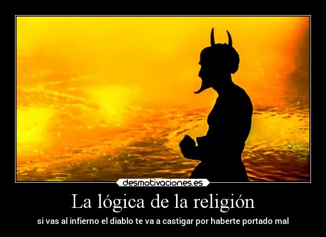 La lógica de la religión - si vas al infierno el diablo te va a castigar por haberte portado mal