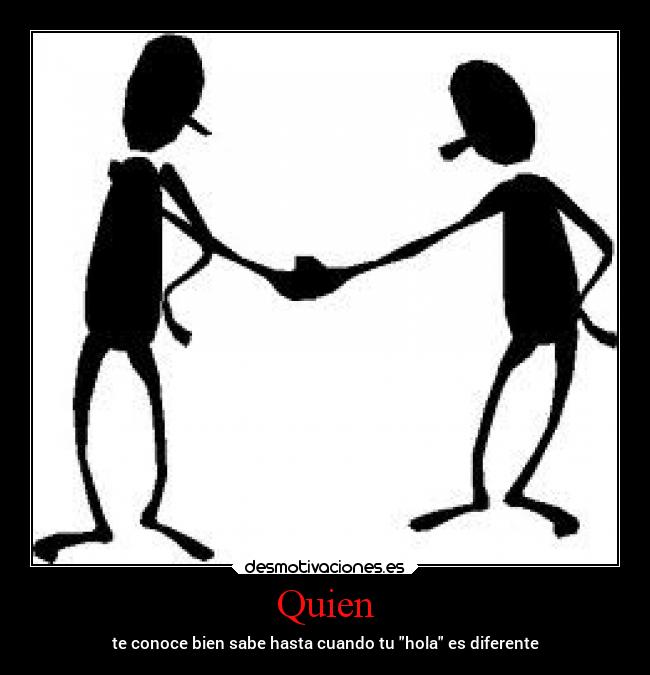 Quien - te conoce bien sabe hasta cuando tu hola es diferente