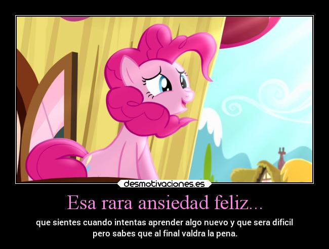 Esa rara ansiedad feliz... - que sientes cuando intentas aprender algo nuevo y que sera dificil
pero sabes que al final valdra la pena.