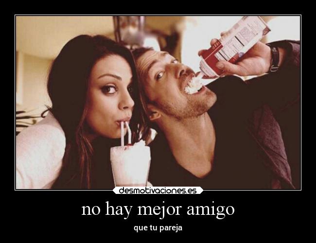 no hay mejor amigo - que tu pareja