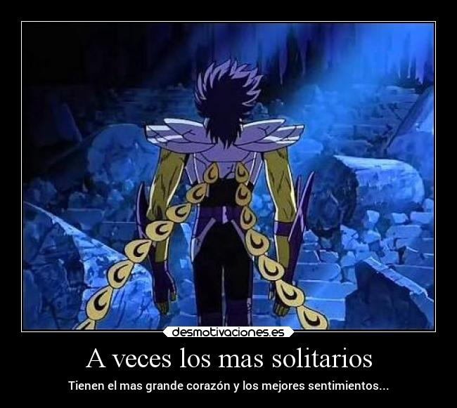 A veces los mas solitarios - Tienen el mas grande corazón y los mejores sentimientos...