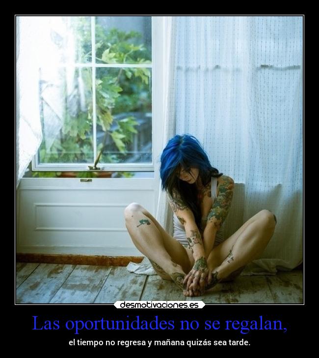 Las oportunidades no se regalan, - 
