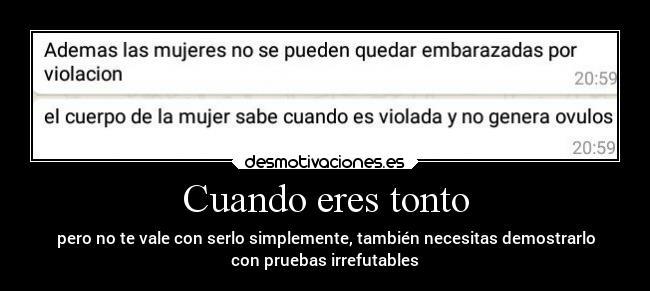 Cuando eres tonto - pero no te vale con serlo simplemente, también necesitas demostrarlo
con pruebas irrefutables