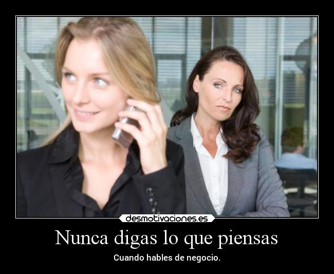 Nunca digas lo que piensas - Cuando hables de negocio.
