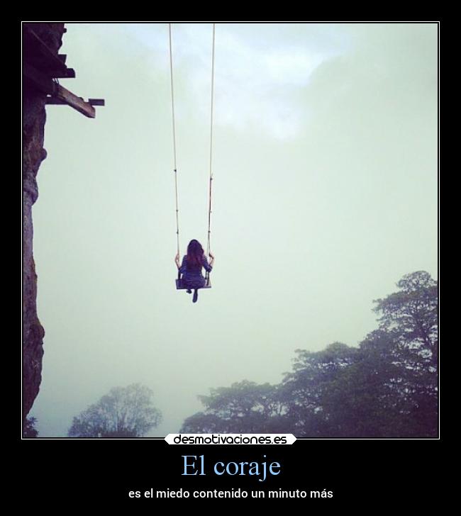 El coraje - es el miedo contenido un minuto más