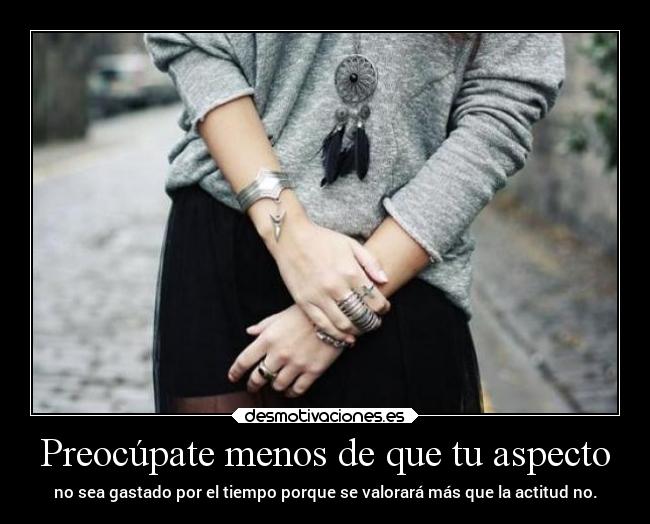 Preocúpate menos de que tu aspecto -