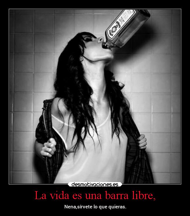 La vida es una barra libre, -