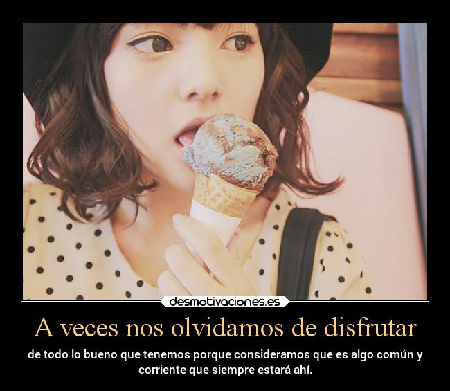 A veces nos olvidamos de disfrutar -