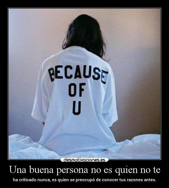 Una buena persona no es quien no te -