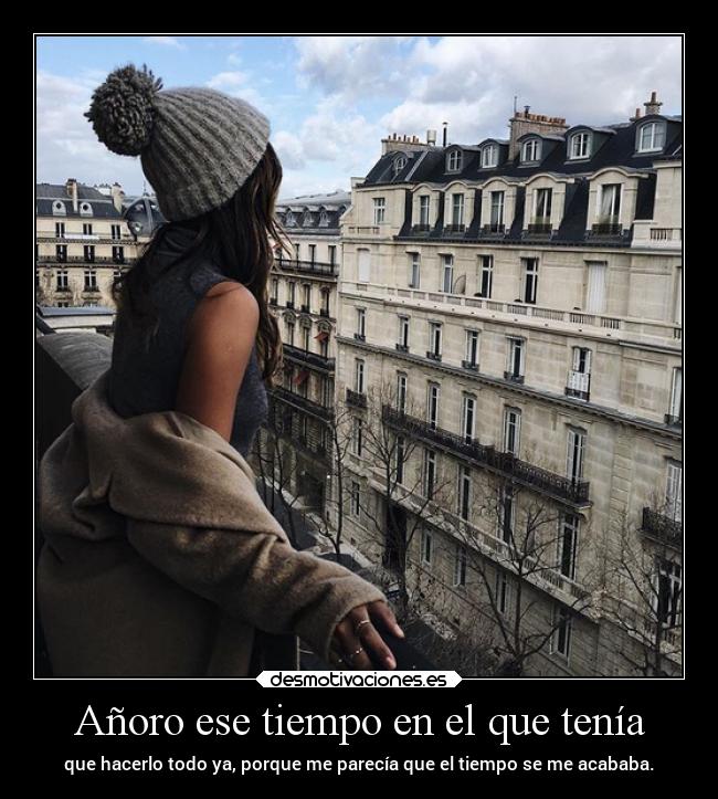 Añoro ese tiempo en el que tenía -