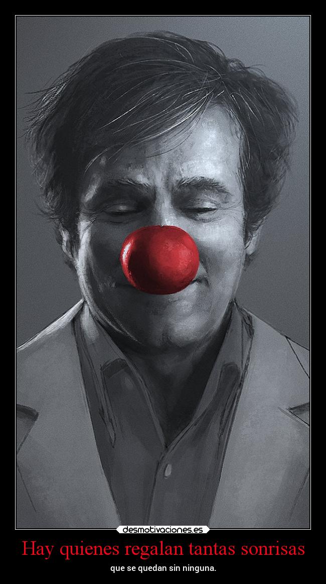 Hay quienes regalan tantas sonrisas - que se quedan sin ninguna.