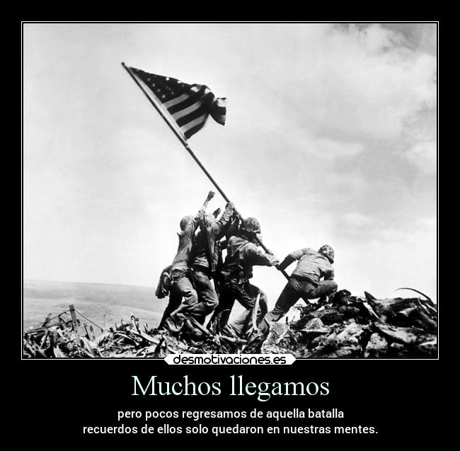 Muchos llegamos - pero pocos regresamos de aquella batalla
recuerdos de ellos solo quedaron en nuestras mentes.