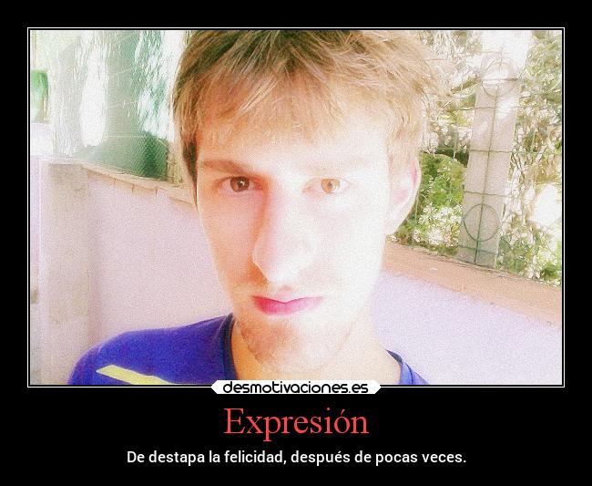 Expresión - De destapa la felicidad, después de pocas veces.