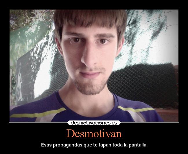 Desmotivan - Esas propagandas que te tapan toda la pantalla.