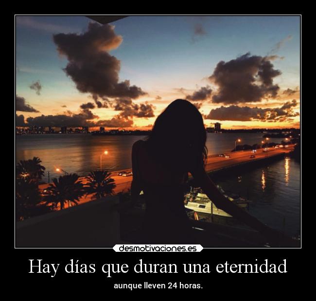 Hay días que duran una eternidad - aunque lleven 24 horas.