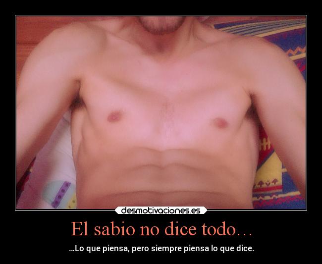 El sabio no dice todo… - …Lo que piensa, pero siempre piensa lo que dice.