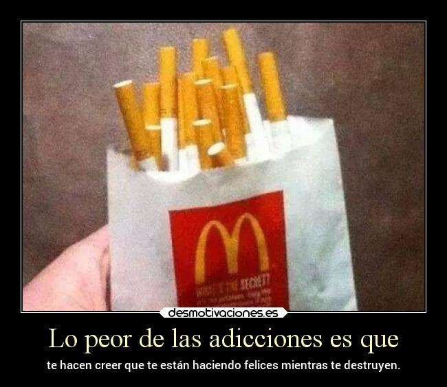 Lo peor de las adicciones es que -