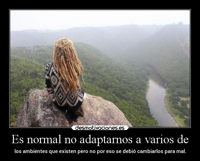 Es normal no adaptarnos a varios de -