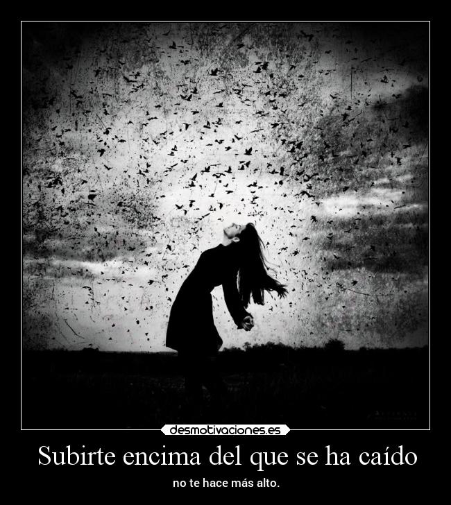 Subirte encima del que se ha caído - no te hace más alto.